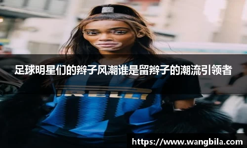 足球明星们的辫子风潮谁是留辫子的潮流引领者